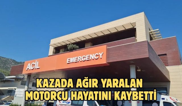 KAZADA AĞIR YARALAN MOTORCU HAYATINI KAYBETTİ