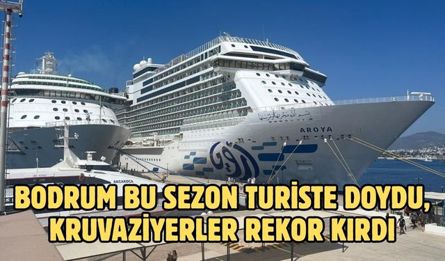 BODRUM BU SEZON TURİSTE DOYDU, KRUVAZİYERLER REKOR KIRDI