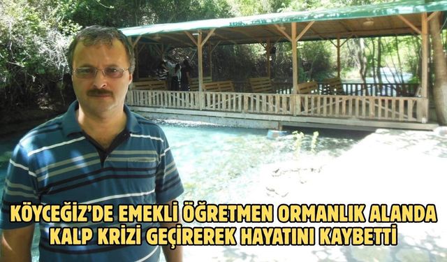 Köyceğiz’de emekli öğretmen ormanlık alanda kalp krizi geçirerek hayatını kaybetti