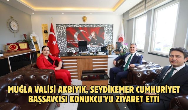 Muğla Valisi Akbıyık, Seydikemer Cumhuriyet Başsavcısı Konukcu'yu ziyaret etti