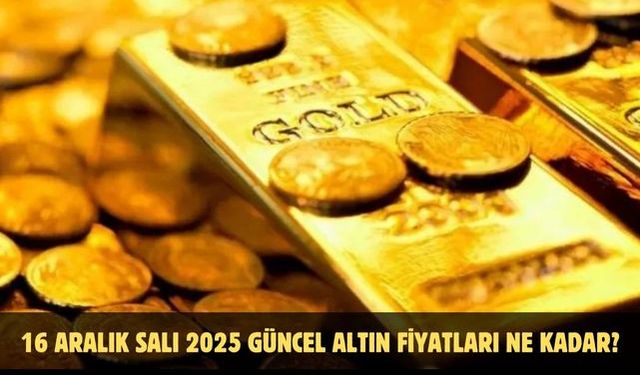 16 ARALIK SALI 2025 GÜNCEL ALTIN FİYATLARI NE KADAR?