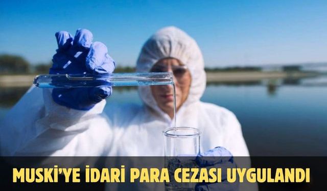 MUSKİ’ye idari para cezası uygulandı