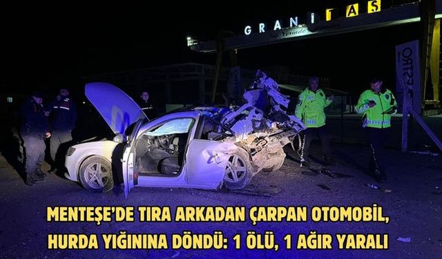 Menteşe’de tıra arkadan çarpan otomobil, hurda yığınına döndü: 1 ölü, 1 ağır yaralı