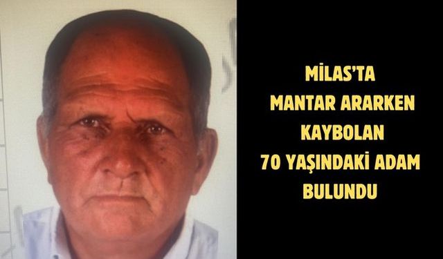 Milas’ta mantar ararken kaybolan 70 yaşındaki adam bulundu