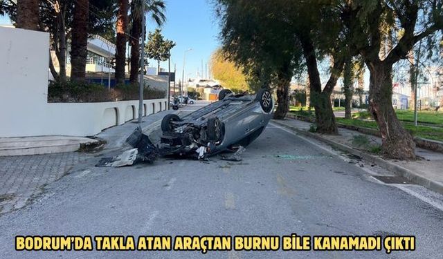 Bodrum’da takla atan araçtan burnu bile kanamadı çıktı