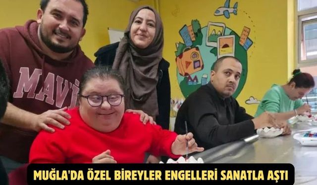 Muğla'da özel bireyler engelleri sanatla aştı