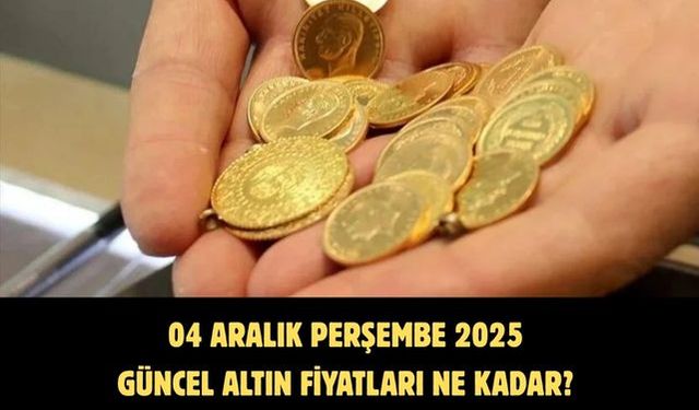 04 ARALIK PERŞEMBE 2025  GÜNCEL ALTIN FİYATLARI NE KADAR?