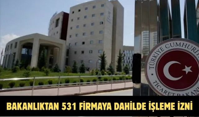 Bakanlıktan 531 firmaya dahilde işleme izni
