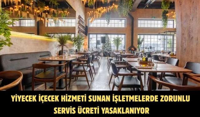 Yiyecek içecek hizmeti sunan işletmelerde zorunlu servis ücreti yasaklanıyor