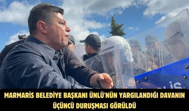 Marmaris Belediye Başkanı Ünlü'nün yargılandığı davanın üçüncü duruşması görüldü