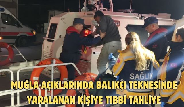 Muğla açıklarında balıkçı teknesinde yaralanan kişiye tıbbi tahliye