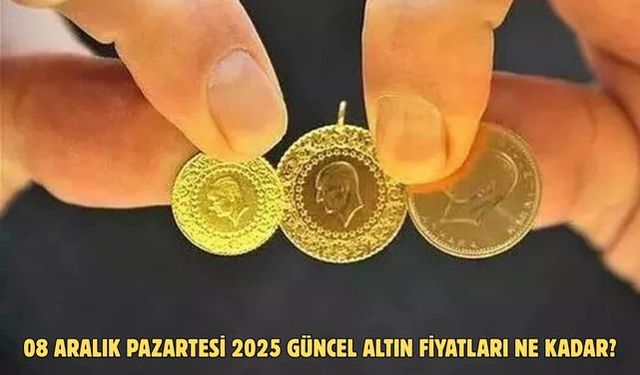 08 ARALIK PAZARTESİ 2025 GÜNCEL ALTIN FİYATLARI NE KADAR?