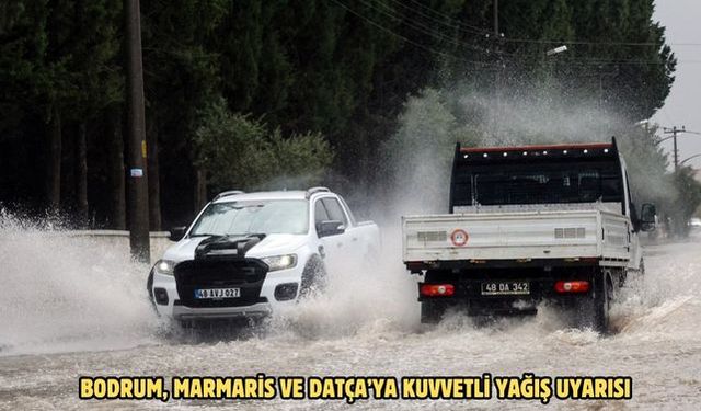 Bodrum, Marmaris ve Datça’ya kuvvetli yağış uyarısı
