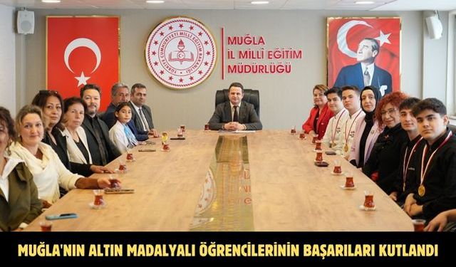 Muğla'nın altın madalyalı öğrencilerinin başarıları kutlandı