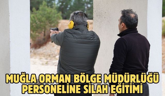 Muğla Orman Bölge Müdürlüğü personeline silah eğitimi