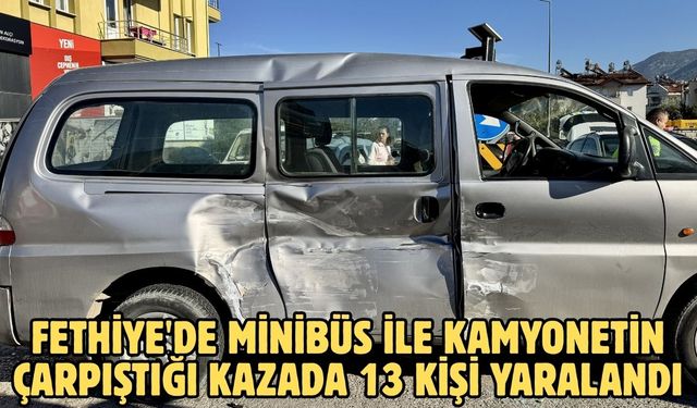 Fethiye'de minibüs ile kamyonetin çarpıştığı kazada 13 kişi yaralandı