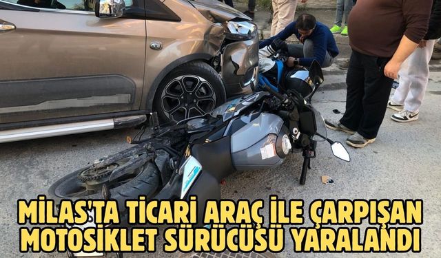 Milas'ta ticari araç ile çarpışan motosiklet sürücüsü yaralandı