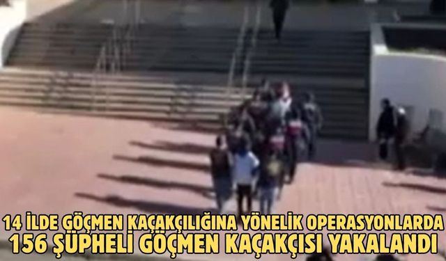 14 ilde göçmen kaçakçılığına yönelik operasyonlarda 156 şüpheli göçmen kaçakçısı yakalandı