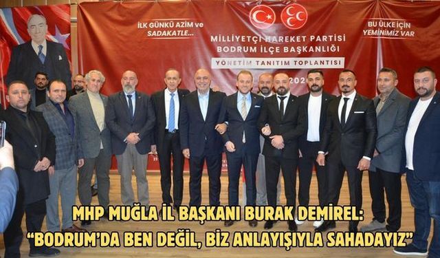 MHP Muğla İl Başkanı Burak Demirel: “Bodrum’da ben değil, biz anlayışıyla sahadayız”