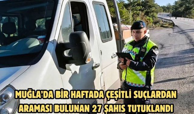 Muğla’da bir haftada çeşitli suçlardan araması bulunan 27 şahıs tutuklandı