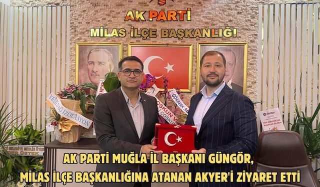 AK Parti Muğla İl Başkanı Güngör, Milas İlçe Başkanlığına atanan Akyer'i ziyaret etti