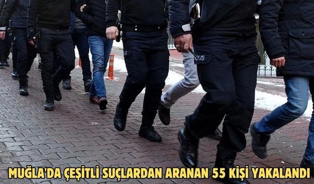 Muğla'da çeşitli suçlardan aranan 55 kişi yakalandı