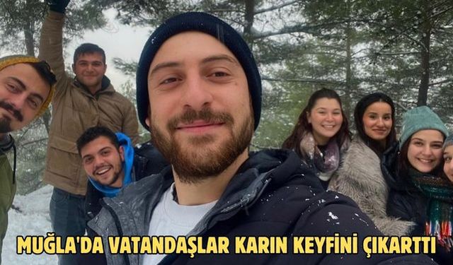 Muğla'da vatandaşlar karın keyfini çıkarttı