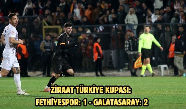 Ziraat Türkiye Kupası: Fethiyespor: 1 - Galatasaray: 2