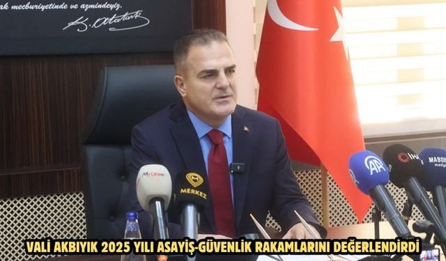 Vali Akbıyık 2025 yılı asayiş-güvenlik rakamlarını değerlendirdi