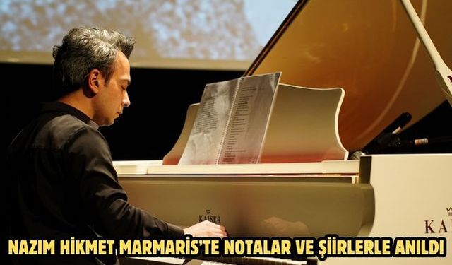 NAZIM HİKMET MARMARİS’TE NOTALAR VE ŞİİRLERLE ANILDI