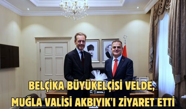 Belçika Büyükelçisi Velde, Muğla Valisi Akbıyık'ı ziyaret etti