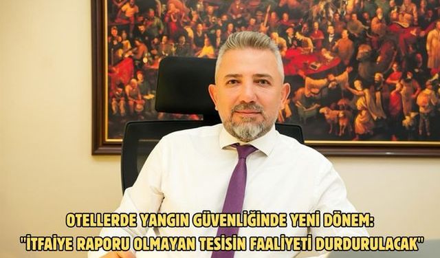 Otellerde yangın güvenliğinde yeni dönem: "İtfaiye raporu olmayan tesisin faaliyeti durdurulacak"