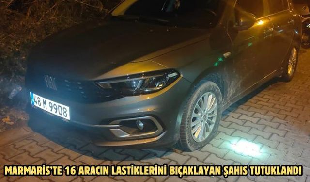 Marmaris’te 16 aracın lastiklerini bıçaklayan şahıs tutuklandı