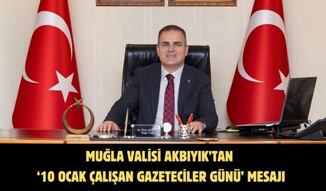 Muğla Valisi Akbıyık’tan ‘10 Ocak Çalışan Gazeteciler Günü’ mesajı