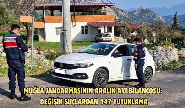 Muğla Jandarmasının aralık ayı bilançosu: Değişik suçlardan 147 tutuklama