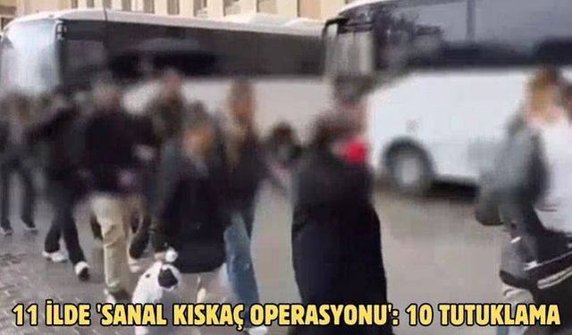 11 ilde 'Sanal Kıskaç Operasyonu': 10 tutuklama
