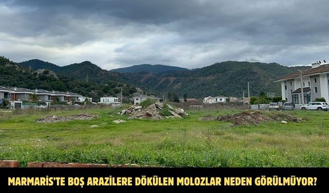 Marmaris’te boş arazilere dökülen molozlar neden görülmüyor?