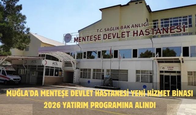 Muğla'da Menteşe Devlet Hastanesi yeni hizmet binası 2026 yatırım programına alındı