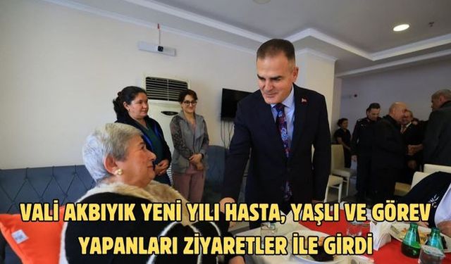 Vali Akbıyık yeni yılı hasta, yaşlı ve görev yapanları ziyaretler ile girdi