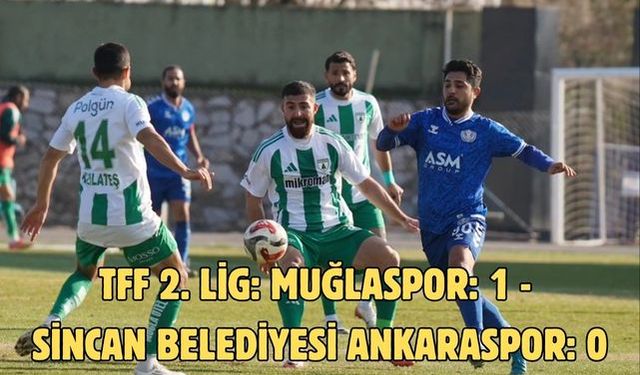 TFF 2. Lig: Muğlaspor: 1 - Sincan Belediyesi Ankaraspor: 0