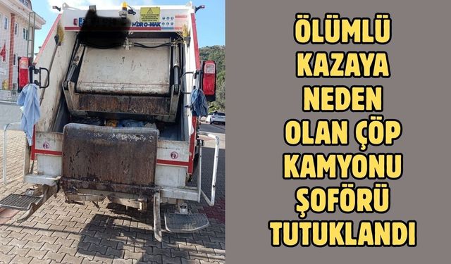 Ölümlü kazaya neden olan çöp kamyonu şoförü tutuklandı