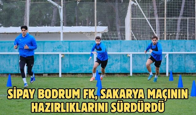 Sipay Bodrum FK, Sakarya maçının hazırlıklarını sürdürdü