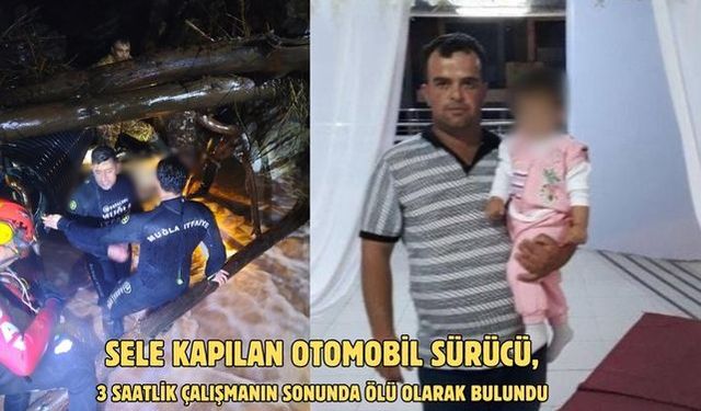 Sele kapılan otomobil sürücü, 3 saatlik çalışmanın sonunda ölü olarak bulundu