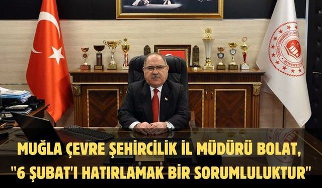 Muğla Çevre Şehircilik İl Müdürü Bolat, "6 Şubat'ı hatırlamak bir sorumluluktur"