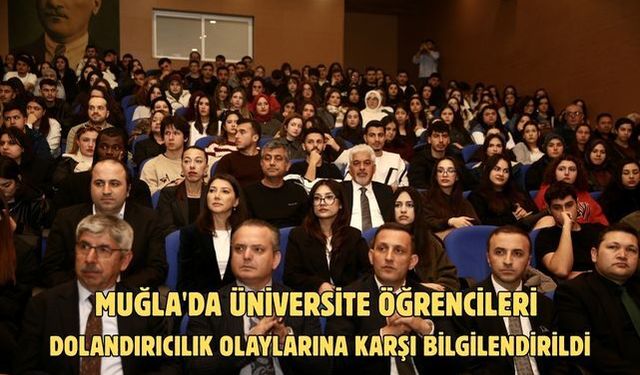 Muğla'da üniversite öğrencileri dolandırıcılık olaylarına karşı bilgilendirildi