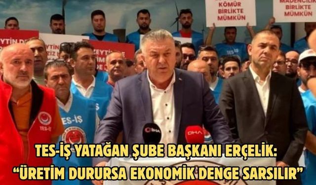TES-İŞ Yatağan Şube Başkanı Erçelik: “Üretim Durursa Ekonomik Denge Sarsılır”