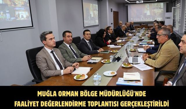 Muğla Orman Bölge Müdürlüğü'nde Faaliyet Değerlendirme Toplantısı gerçekleştirildi