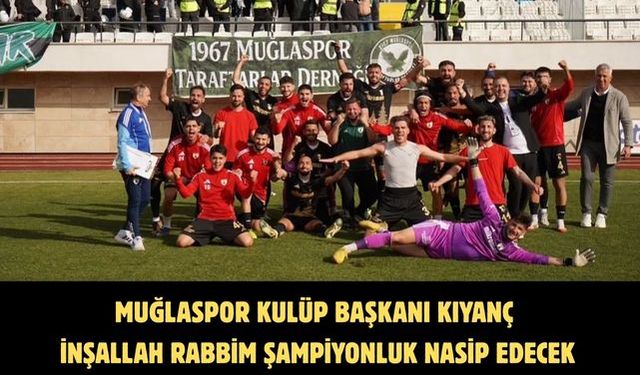 Muğlaspor Kulüp Başkanı Kıyanç İnşallah Rabbim şampiyonluk nasip edecek