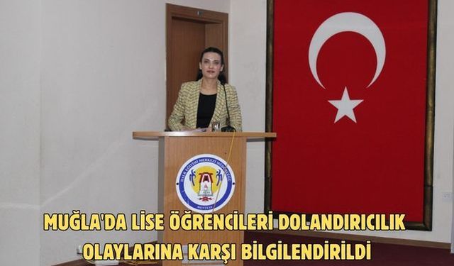 Muğla'da lise öğrencileri dolandırıcılık olaylarına karşı bilgilendirildi