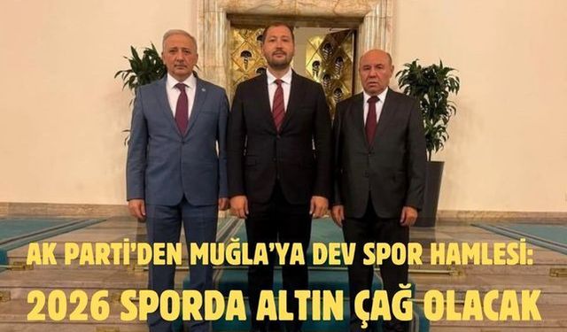 AK Parti’den Muğla’ya Dev Spor Hamlesi: 2026 Sporda Altın Çağ Olacak